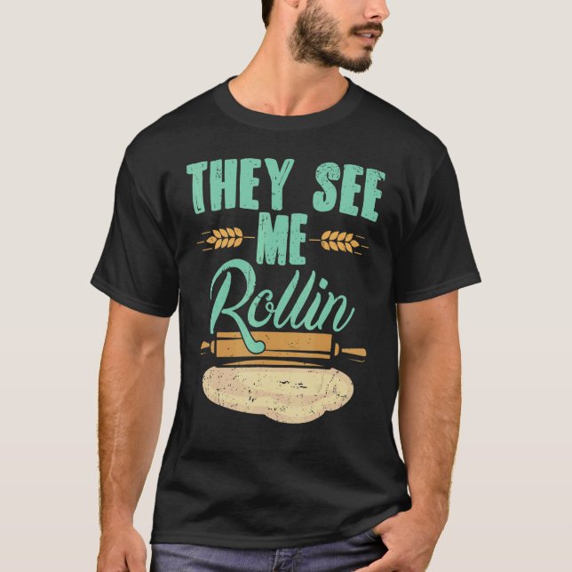 Baker   They See Me Rollin'  Rolling Pin T-Shirt (Front)