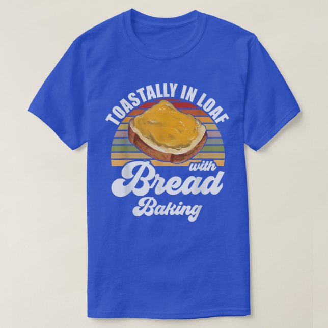 Baker  Toastally In Loaf With Bread Baking  T-Shirt (Design Front)