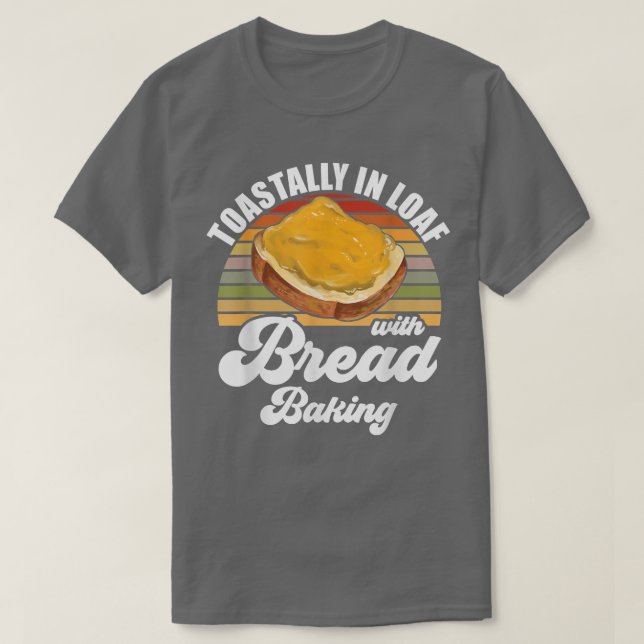 Baker  Toastally In Loaf With Bread Baking  T-Shirt (Design Front)