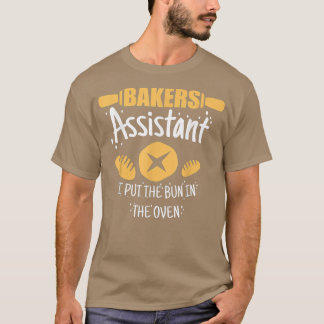 Bakers Assistant I Put the Bun In The Oven Baking T-Shirt
