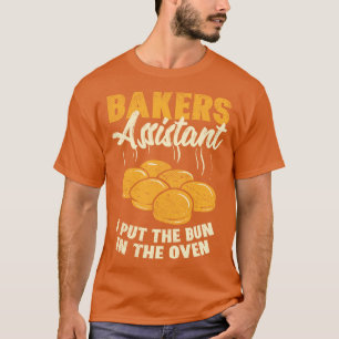 Bakers Assistant I Put the Bun In The Oven T-Shirt