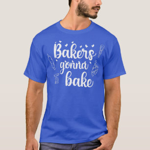 Bakers Gonna Bake Baking Cupcake Baker Men Women T-Shirt