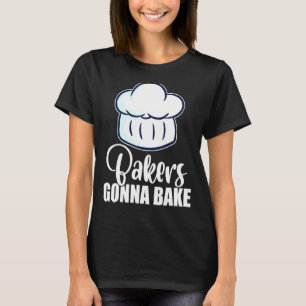 Bakers Gonna Bake Chef Hat Cupcake Baking T-Shirt