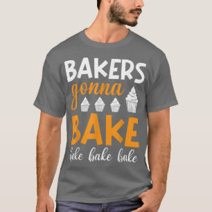 Bakers Gonna Bake Cooking and Baking T-Shirt
