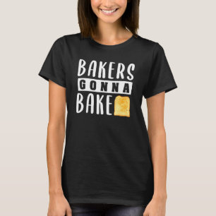 Bakers Gonna Bake Toast Bread Design T-Shirt