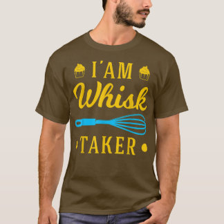 Bakers Im A Whisk Taker Pastry Chef Baking & Cooki T-Shirt
