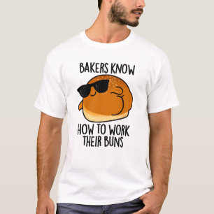 Bakers Know How To Work Their Buns Baking Pun T-Shirt