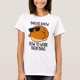 Bakers Know How To Work Their Buns Baking Pun T-Shirt