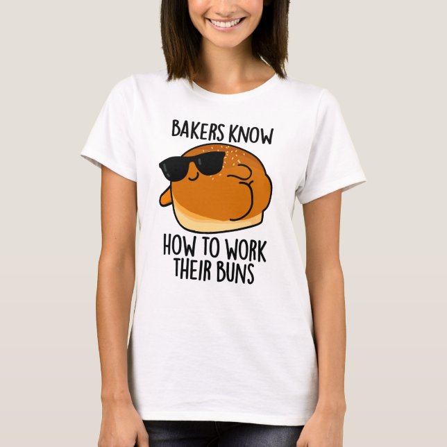Bakers Know How To Work Their Buns Baking Pun T-Shirt (Front)