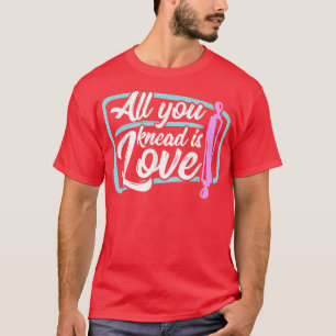 Baking All you knead is love baker 275 T-Shirt