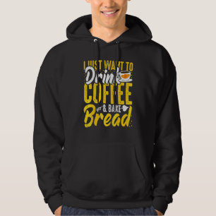 Baking and Coffee I Just Want Coffee and Bake Br Hoodie