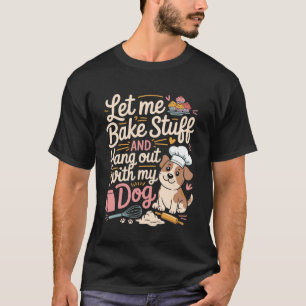 Baking and Dog Lover Quote for Kitchen Enthusiasts T-Shirt
