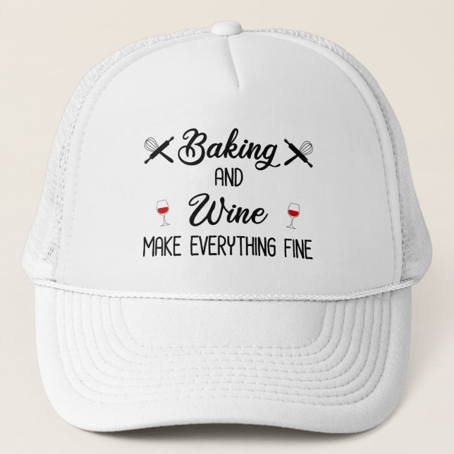 Baking And Wine Make Everything Fine Trucker Hat (Front)