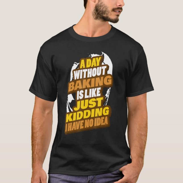 Baking Bakery Baker Baking   Pastry Chef Saying T-Shirt (Front)