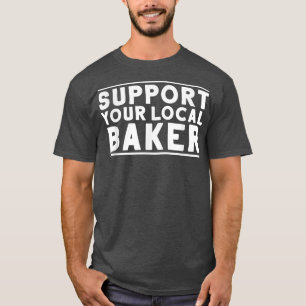 Baking Bakery Support Your Local Baker  T-Shirt