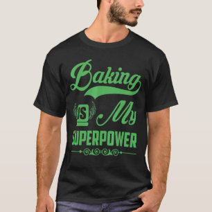 Baking Baking Is My Superpower Baking 1 T-Shirt