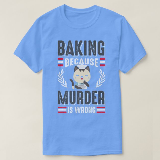 Baking Because Murder Is Wrong Cat Owner Pastry Ch T-Shirt (Design Front)