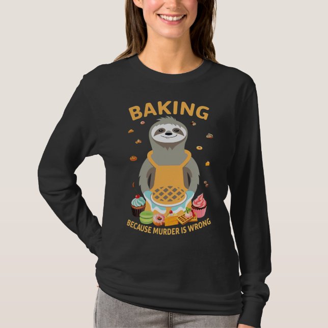 Baking Because Murder Is Wrong Funny Sloth For Bak T-Shirt (Front)