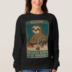 Baking Because Murder Is Wrong Sloth Retro Sweatshirt