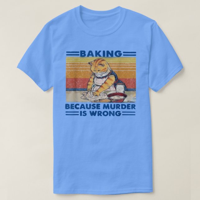 baking because murder is wrong T-Shirt (Design Front)