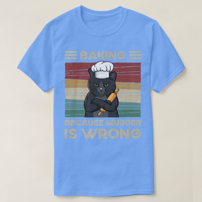 Baking Because Murder Is Wrong  T-Shirt (Design Front)