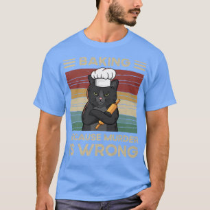 Baking Because Murder Is Wrong T-Shirt