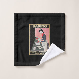 Baking Because Murder Is Wrong Wash Cloth