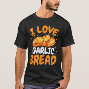 Baking Bread Baker I Love Garlic Bread T-Shirt