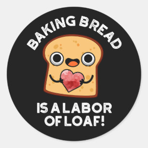Baking Bread Is A Labour Of Loaf Food Pun Dark BG Classic Round Sticker