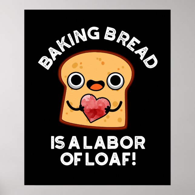 Baking Bread Is A Labour Of Loaf Food Pun Dark BG Poster (Front)