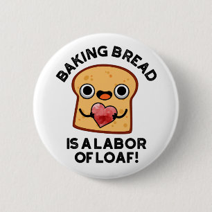 Baking Bread Is A Labour Of Loaf Funny Food Pun  6 Cm Round Badge