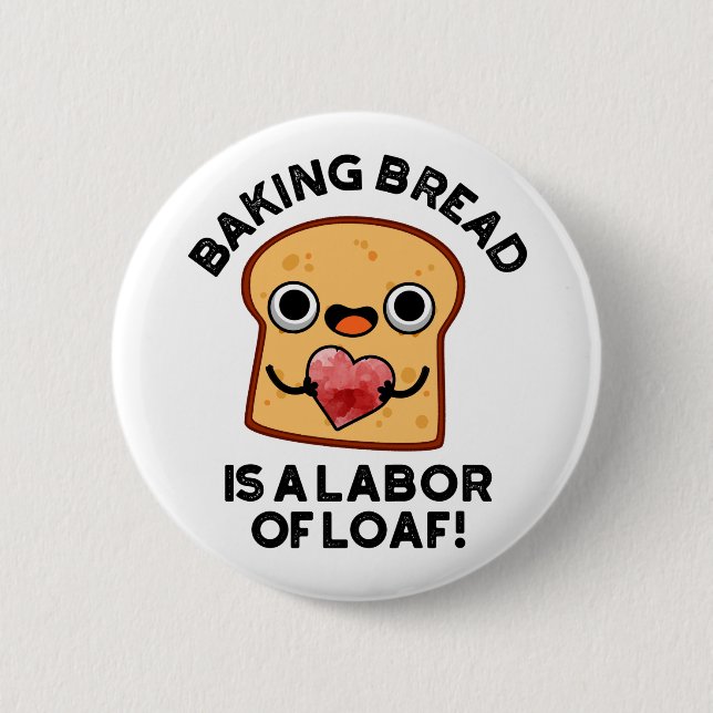 Baking Bread Is A Labour Of Loaf Funny Food Pun  6 Cm Round Badge (Front)