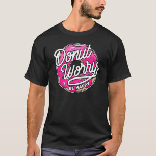 Baking Doughnut Worry Be Happy Pink Sprinkle Dough T-Shirt