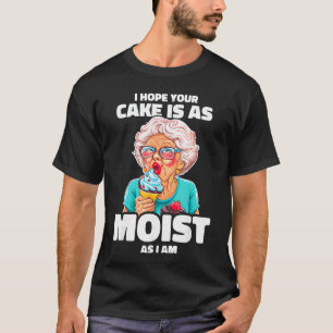 Baking Grandma I Hope Your Cake Is As Moist As I A T-Shirt