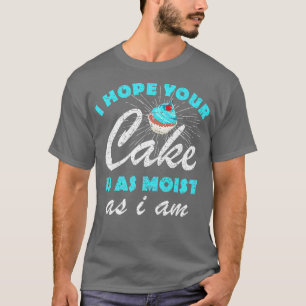 Baking Grandma I Hope Your Cake Is As Moist As I A T-Shirt