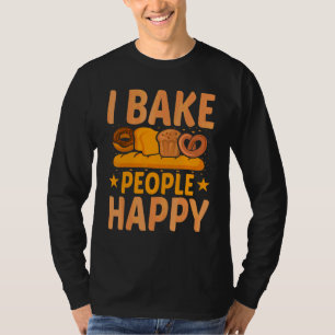 Baking I Bake People Happy Bread Baker Pun T-Shirt