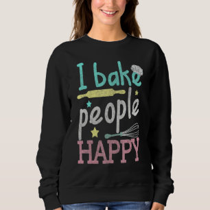 Baking I Bake People Happy Pastry Chef Baker Sweatshirt