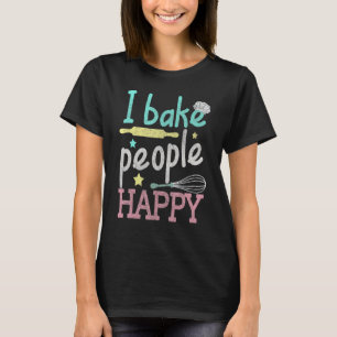 Baking I Bake People Happy Pastry Chef Baker T-Shirt