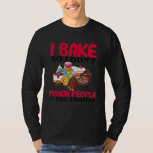 Baking I Bake So I Dont Punch People In The Throa T-Shirt