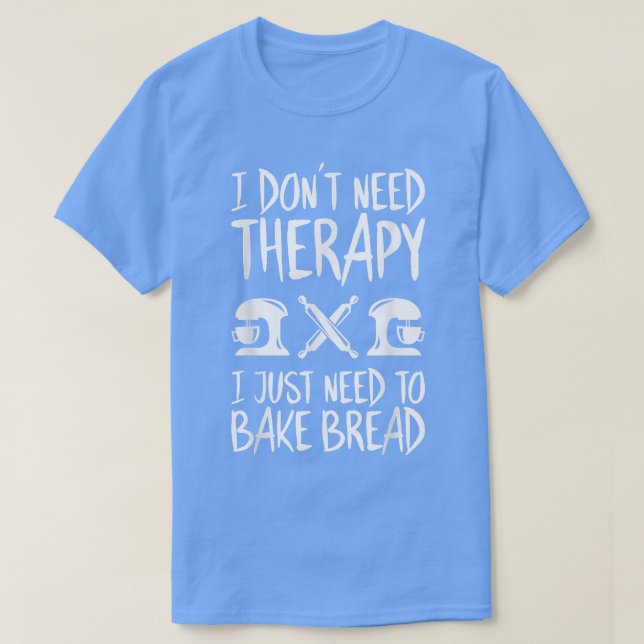 Baking I Don't Need Therapy Bakery Baker  T-Shirt (Design Front)