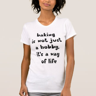 Baking Is a Way of Life – Funny Baker T-Shirt