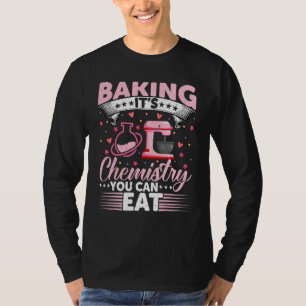 Baking Is Chemistry You Can Eat Bread Baker T-Shirt