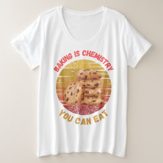 Baking is Chemistry You Can Eat t-shirt - baker Plus Size T-Shirt