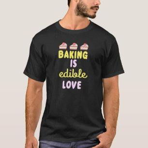 Baking Is Edible Love Novelty Baker Design T-Shirt