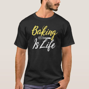 Baking Is Life Cooking Baking Baker T-Shirt