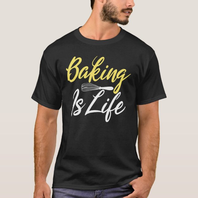 Baking Is Life Cooking Baking Baker T-Shirt (Front)