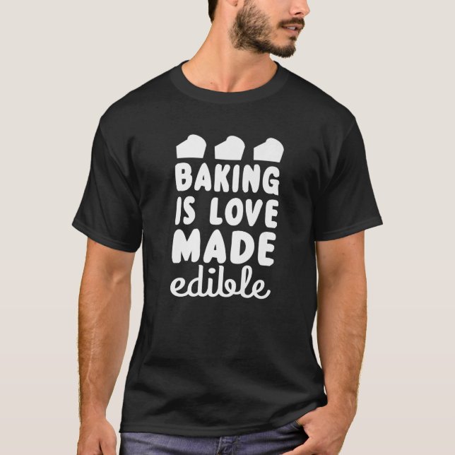 Baking Is Love Made Edible  Baking T-Shirt (Front)