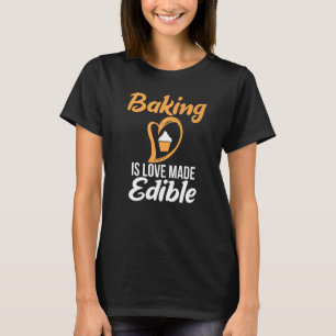 Baking Is Love Made Edible Cooking Baking Baker T-Shirt