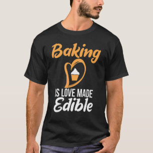 Baking Is Love Made Edible Cooking Baking Baker T-Shirt