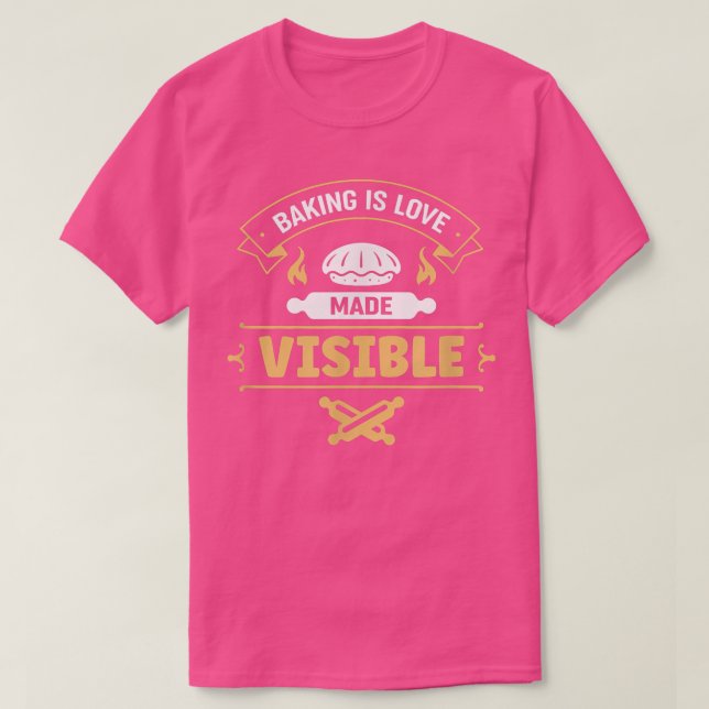 Baking Is Love Made Visible Bake Baker  T-Shirt (Design Front)